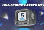 One-Minute Crypto News – April 5, 2022