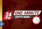 One-Minute Crypto News – April 24, 2022
