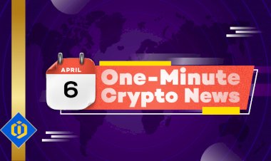 One-Minute Crypto News – April 6, 2022