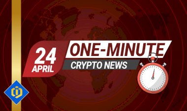 One-Minute Crypto News – April 24, 2022