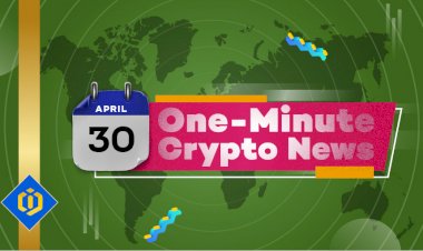 One-Minute Crypto News – April 30, 2022