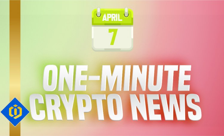 One-Minute Crypto News – April 7, 2022