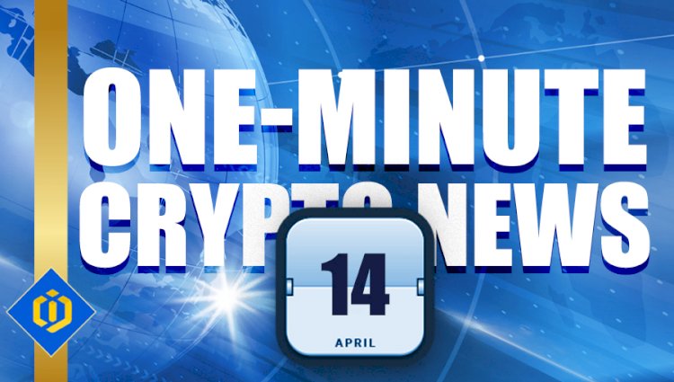 One-Minute Crypto News – April 14, 2022