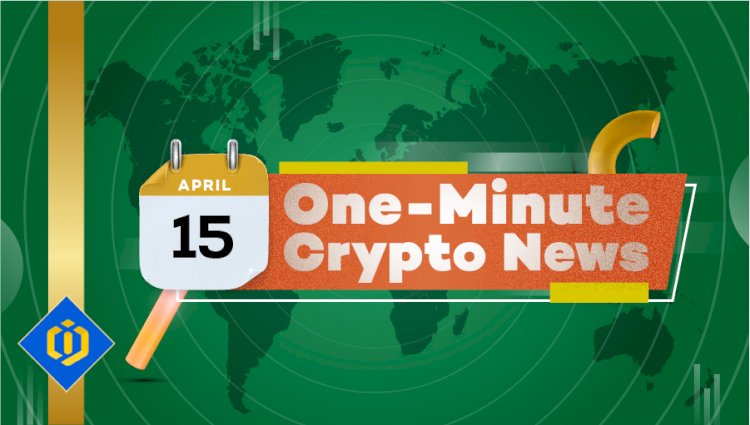 One-Minute Crypto News – April 15, 2022