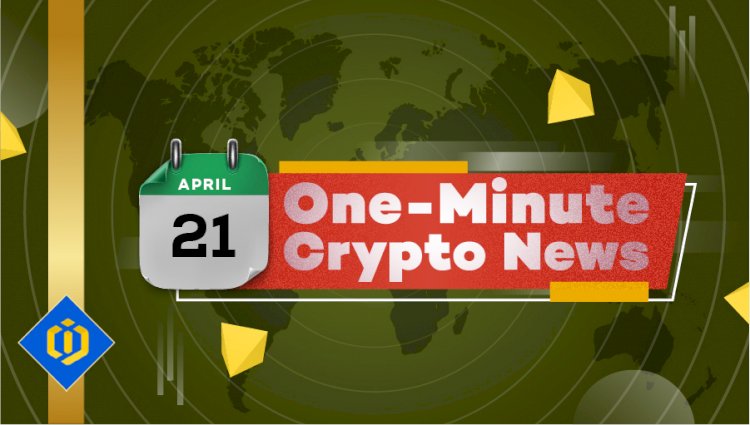 One-Minute Crypto News – April 21, 2022