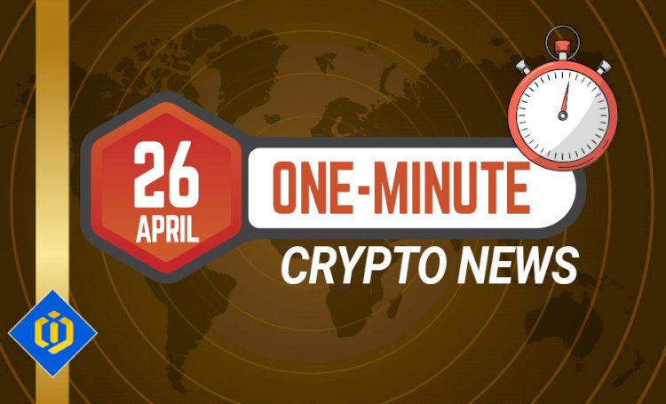 One-Minute Crypto News – April 26, 2022