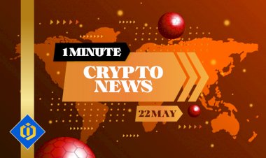One-Minute Crypto News – May 22, 2022