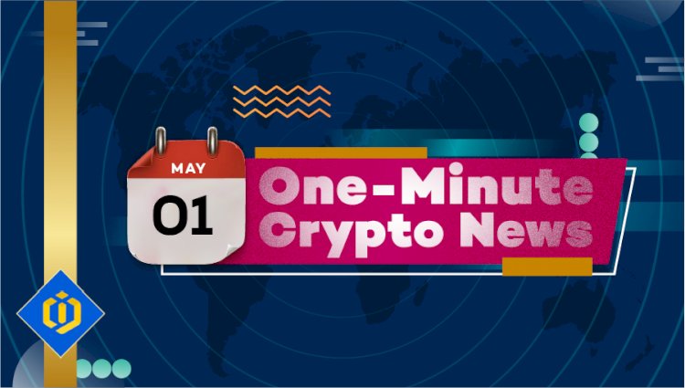 One-Minute Crypto News – May 01, 2022
