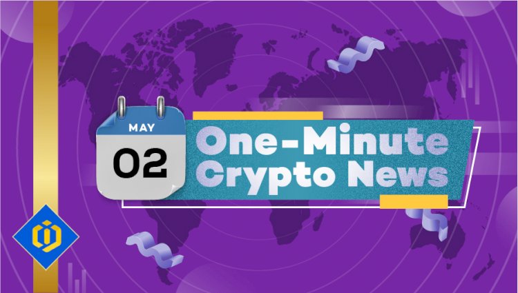 One-Minute Crypto News – May 02, 2022