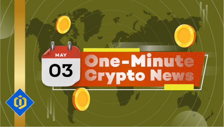 One-Minute Crypto News – May 03, 2022