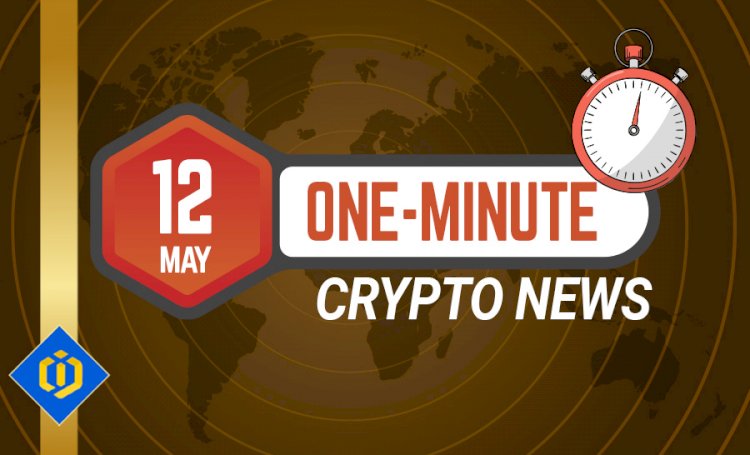 One-Minute Crypto News – May 12, 2022