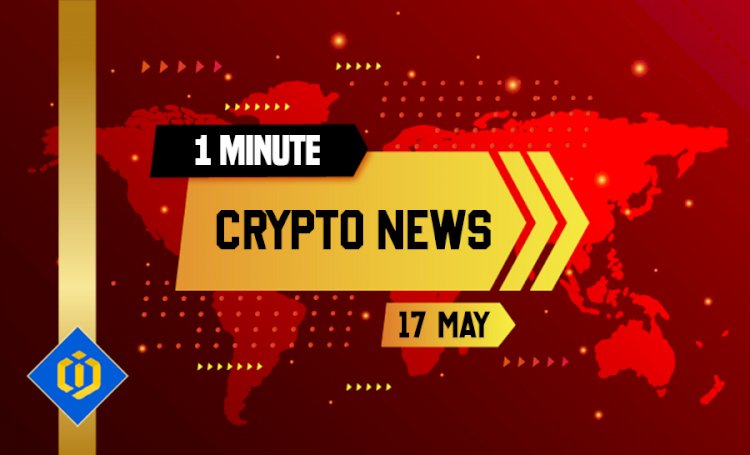 One-Minute Crypto News – May 17, 2022