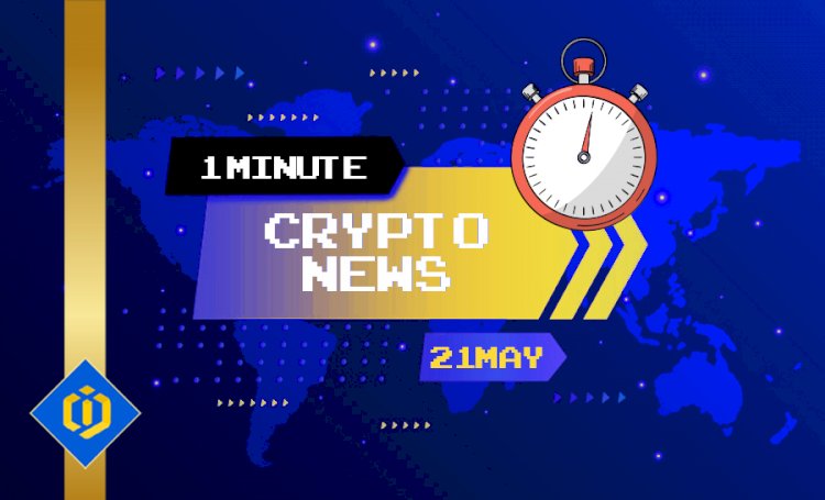 One-Minute Crypto News – May 21, 2022