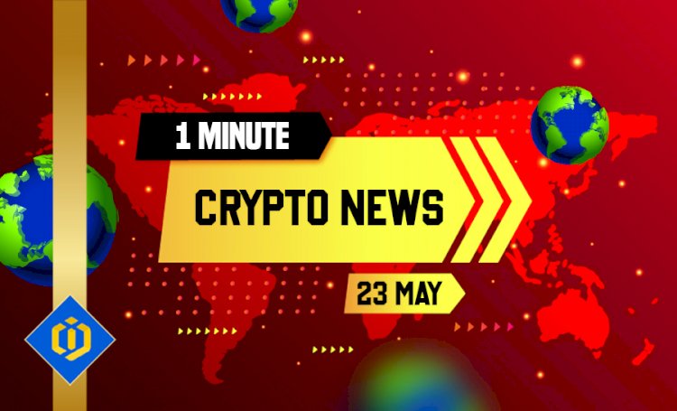 One-Minute Crypto News – May 23, 2022
