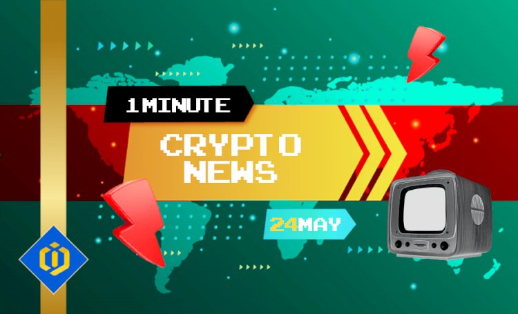 One-Minute Crypto News – May 24, 2022