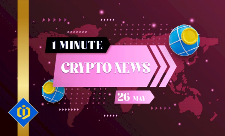 One-Minute Crypto News – May 26, 2022