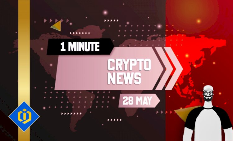 One-Minute Crypto News – May 28, 2022