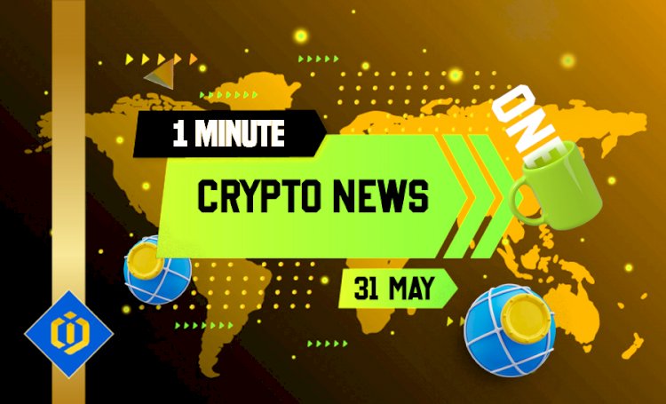One-Minute Crypto News – May 31, 2022