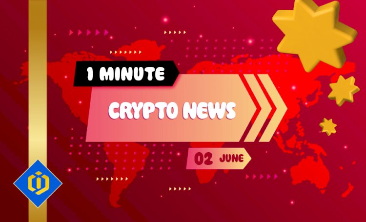 One-Minute Crypto News – June 2, 2022
