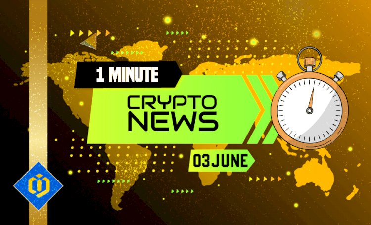One-Minute Crypto News – June 3, 2022