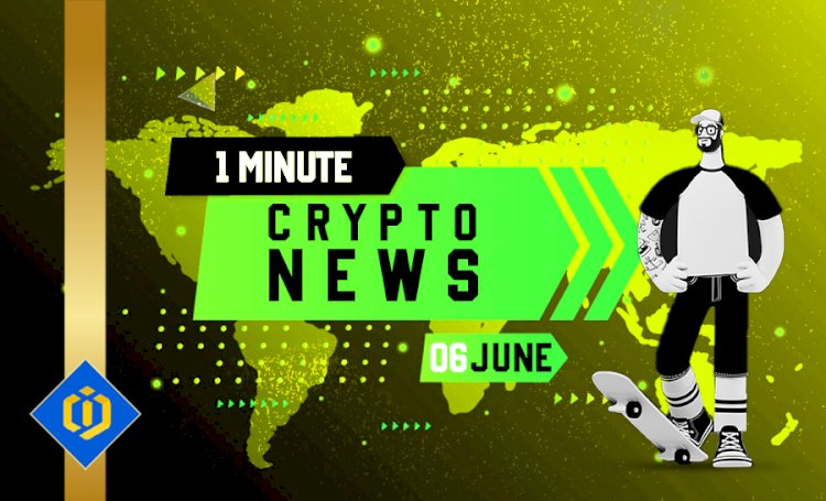 One-Minute Crypto News – June 6, 2022