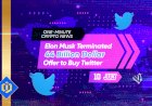 Elon Musk Terminated 44 Billion Dollar Offer to Buy Twitter