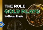 The Role Gold Plays in Global Trade