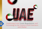 Gold Trade Regulations and Licensing in the UAE and Dubai