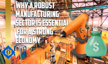 Powerful Manufacturing Sector is Vital for a Strong Economy