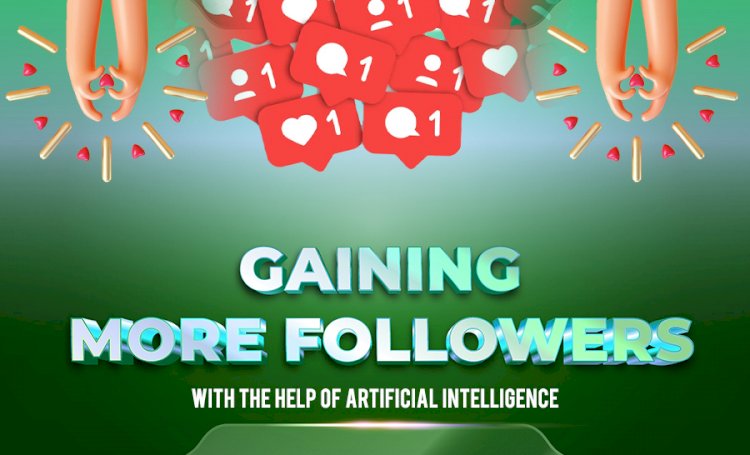 Gaining More Followers with the Help of Artificial Intelligence
