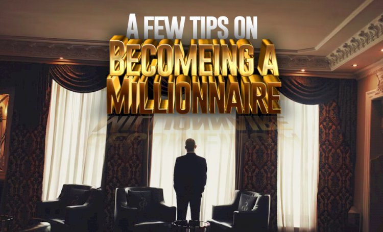 A Few Tips on Becoming a Millionnaire