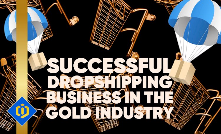 How to Create a Lucrative Dropshipping Business for Gold