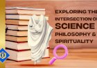 Contemplating Human Existence by Drawing a Tie Among Science, Philosophy, and Spirituality