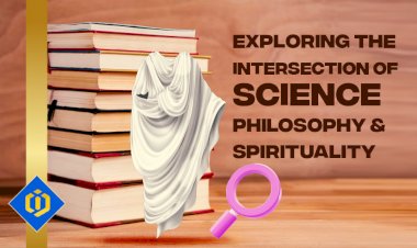Contemplating Human Existence by Drawing a Tie Among Science, Philosophy, and Spirituality