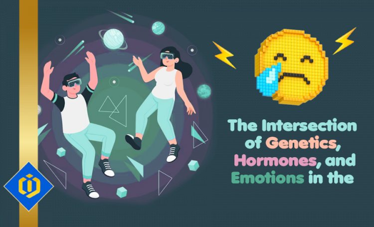 How Are the Genetics, Hormones, and Emotions Involved in the Metaverse?