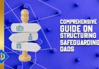 A Full Guide on How to Safeguard and Structure DAOs