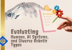 An Evaluation of Human Being, AI and Robotic Systems
