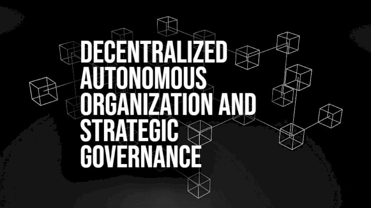 The Role of DAOs in Developing Strategic and Reliable Governance
