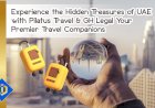Pilatus Travel & GH Legal: The Best Travel Mates to Visit UAE