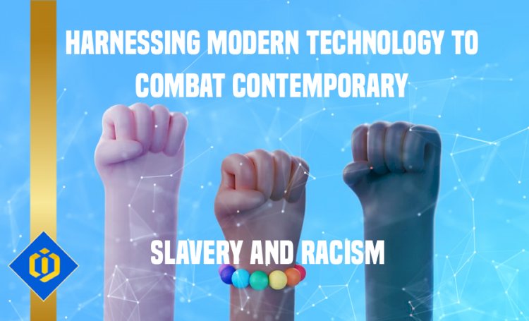 Combating Contemporary Racism and Slavery with the Help of Technology