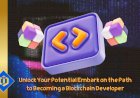 Empower Yourself: Kickstart Your Adventure to Become a Blockchain Developer