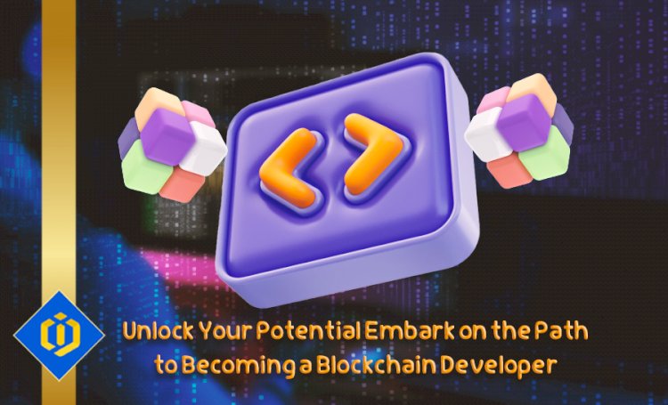 Empower Yourself: Kickstart Your Adventure to Become a Blockchain Developer