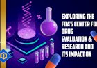 Exploring the FDA's Center for Drug Evaluation & Research and its Impact on Drug Safety & Efficacy in the U.S.