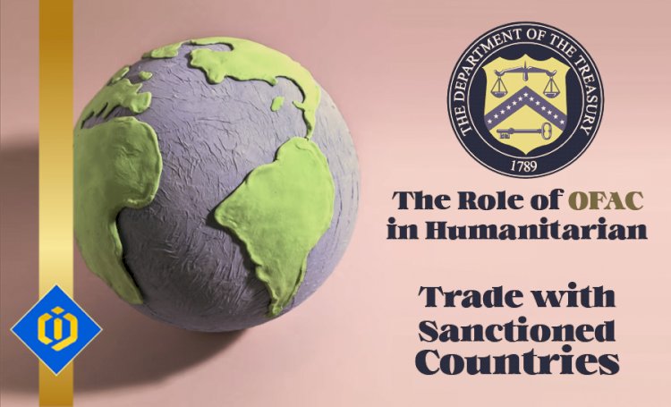 Promoting Aid and Alleviating Suffering: Exploring OFAC's Role in Humanitarian Trade with Sanctioned Nations