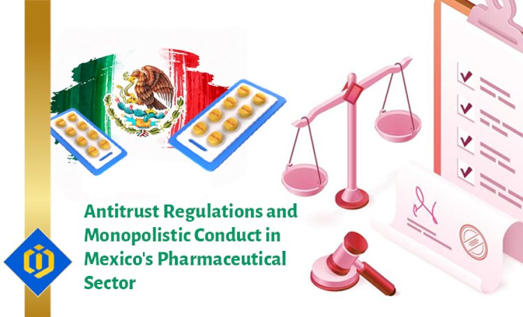 Antitrust Regulations and Monopolistic Conduct in Mexico's Pharmaceutical Sector