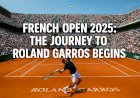 French Open 2025 Kicks Off: The Journey to Roland Garros Begins