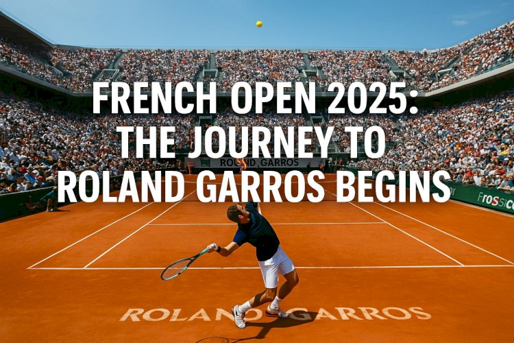 French Open 2025 Kicks Off: The Journey to Roland Garros Begins
