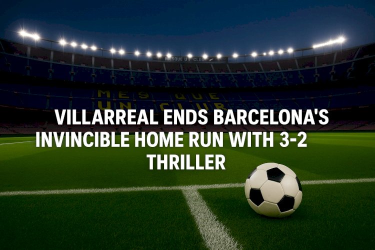 Villarreal Shocks Barcelona, Ending Impressive Home Winning Streak