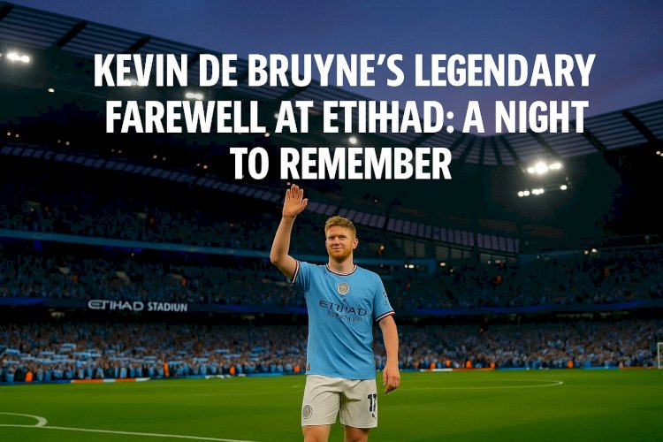 Kevin De Bruyne’s Emotional Farewell at Etihad Marks End of an Era