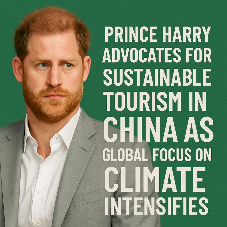 Prince Harry Advocates for Responsible Tourism in China as Global Focus on Climate Intensifies